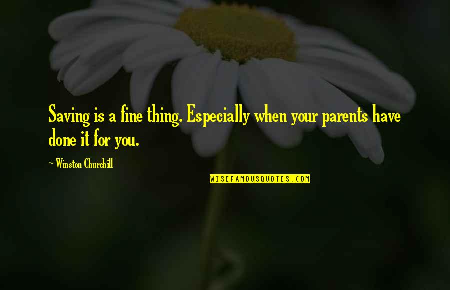 Shrug Your Shoulders Quotes By Winston Churchill: Saving is a fine thing. Especially when your Shrug Your Shoulders Quotes By Winston Churchill: Saving is a fine thing. Especially when your