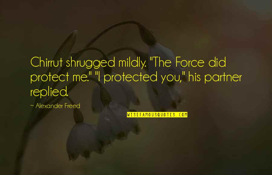 Shrugged Off Quotes By Alexander Freed: Chirrut shrugged mildly. "The Force did protect me." Shrugged Off Quotes By Alexander Freed: Chirrut shrugged mildly. "The Force did protect me."