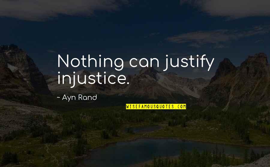 Shrugged Quotes By Ayn Rand: Nothing can justify injustice.