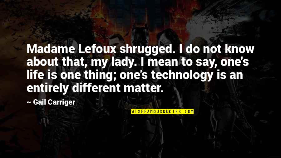 Shrugged Quotes By Gail Carriger: Madame Lefoux shrugged. I do not know about