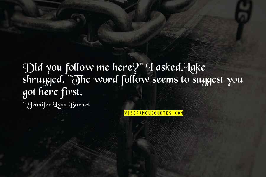 Shrugged Quotes By Jennifer Lynn Barnes: Did you follow me here?" I asked.Lake shrugged.
