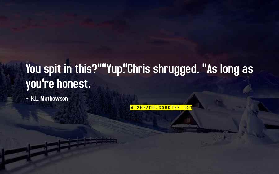Shrugged Quotes By R.L. Mathewson: You spit in this?""Yup."Chris shrugged. "As long as