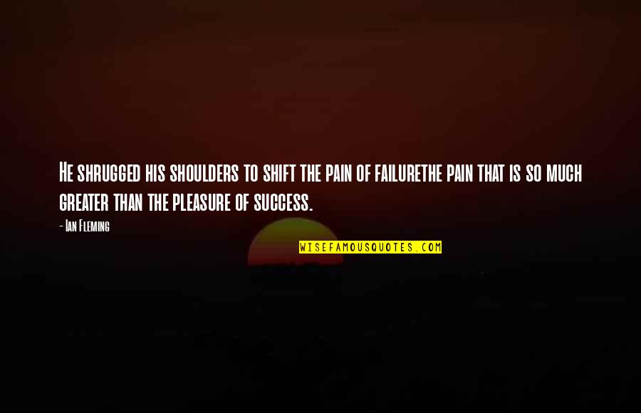 Shrugged Shoulders Quotes By Ian Fleming: He shrugged his shoulders to shift the pain