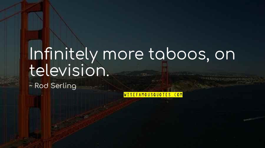 Shrugging Things Off Quotes By Rod Serling: Infinitely more taboos, on television.