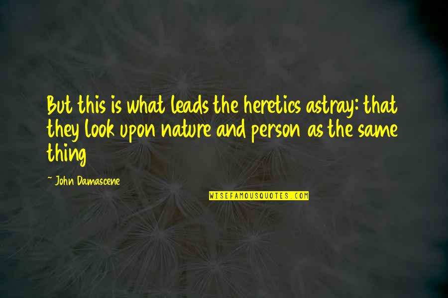 Shrugs And Cropped Quotes By John Damascene: But this is what leads the heretics astray: Shrugs And Cropped Quotes By John Damascene: But this is what leads the heretics astray: