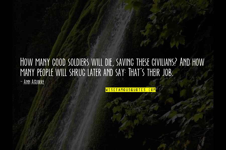 Shrug's Quotes By Ann Aguirre: How many good soldiers will die, saving these