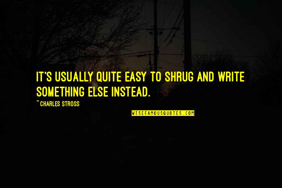 Shrug's Quotes By Charles Stross: It's usually quite easy to shrug and write