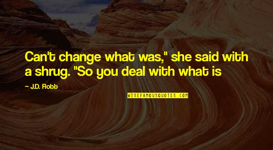 Shrug's Quotes By J.D. Robb: Can't change what was," she said with a