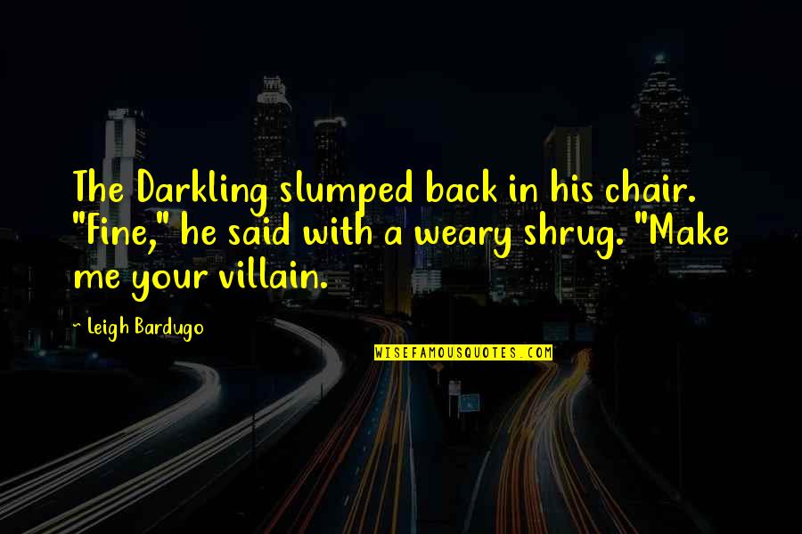 Shrug's Quotes By Leigh Bardugo: The Darkling slumped back in his chair. "Fine,"
