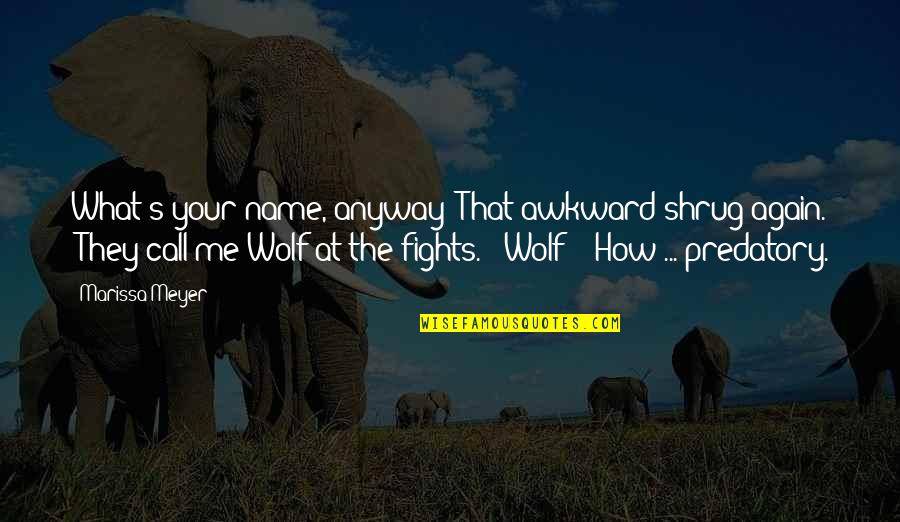 Shrug's Quotes By Marissa Meyer: What's your name, anyway?"That awkward shrug again. "They