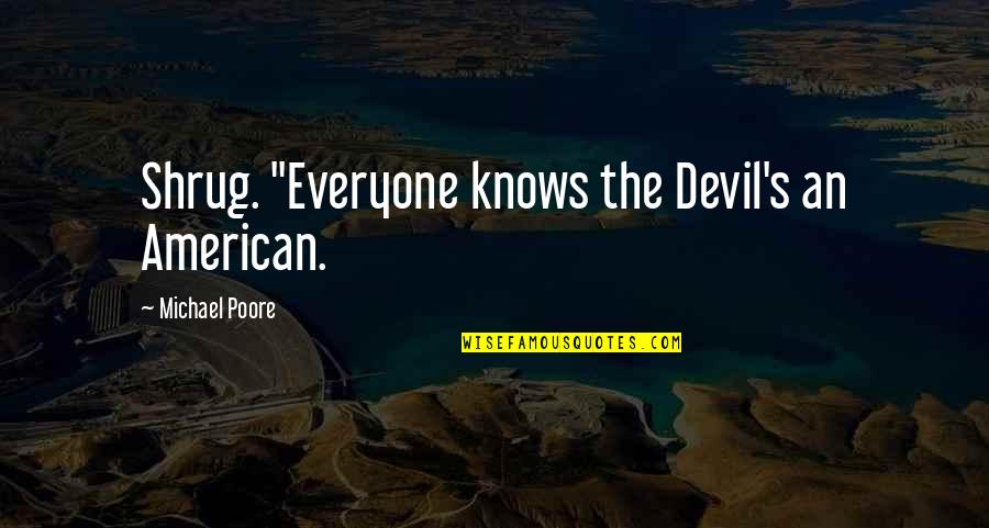 Shrug's Quotes By Michael Poore: Shrug. "Everyone knows the Devil's an American.