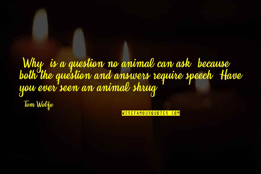 Shrug's Quotes By Tom Wolfe: 'Why' is a question no animal can ask,