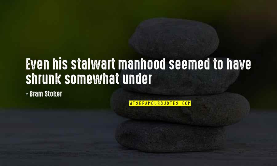 Shrunk Quotes By Bram Stoker: Even his stalwart manhood seemed to have shrunk