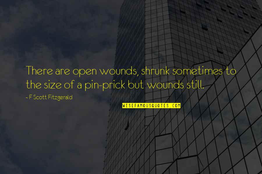 Shrunk Quotes By F Scott Fitzgerald: There are open wounds, shrunk sometimes to the