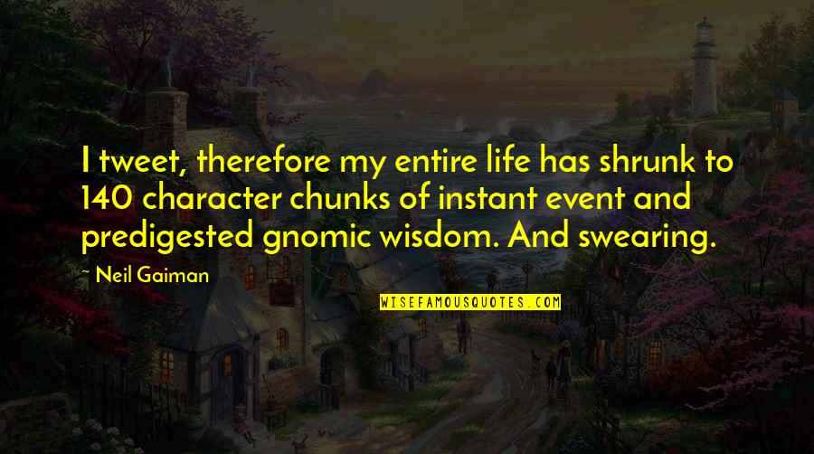 Shrunk Quotes By Neil Gaiman: I tweet, therefore my entire life has shrunk Shrunk Quotes By Neil Gaiman: I tweet, therefore my entire life has shrunk