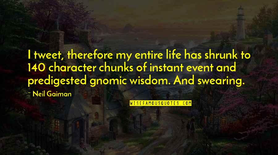 Shrunk Quotes By Neil Gaiman: I tweet, therefore my entire life has shrunk