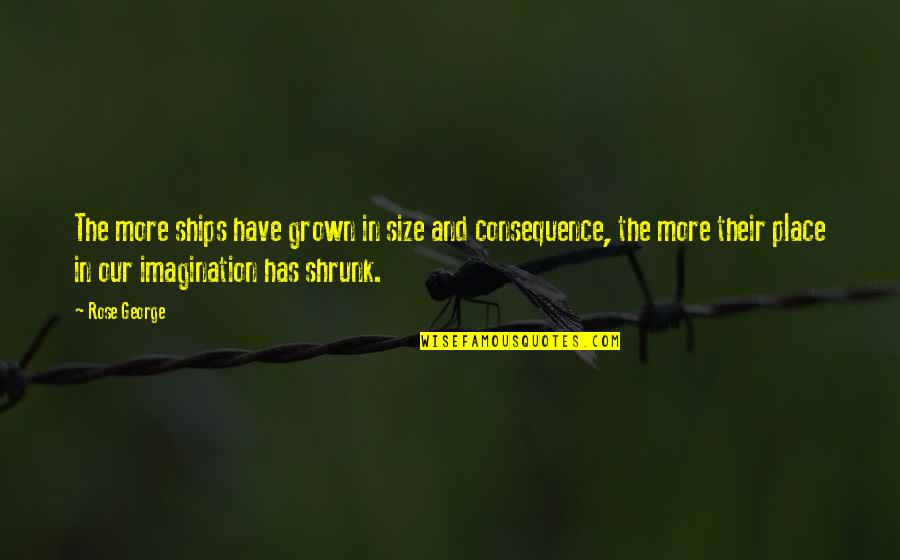 Shrunk Quotes By Rose George: The more ships have grown in size and Shrunk Quotes By Rose George: The more ships have grown in size and