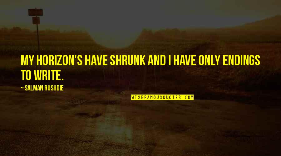 Shrunk Quotes By Salman Rushdie: My horizon's have shrunk and I have only