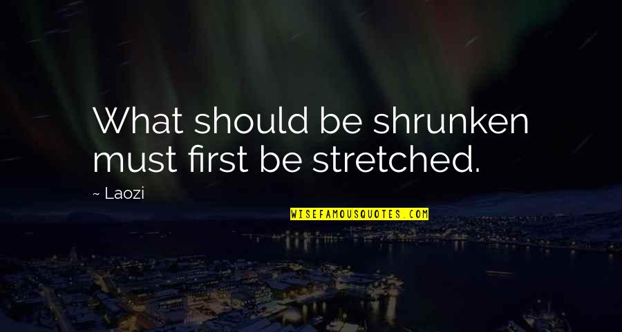 Shrunken Quotes By Laozi: What should be shrunken must first be stretched.