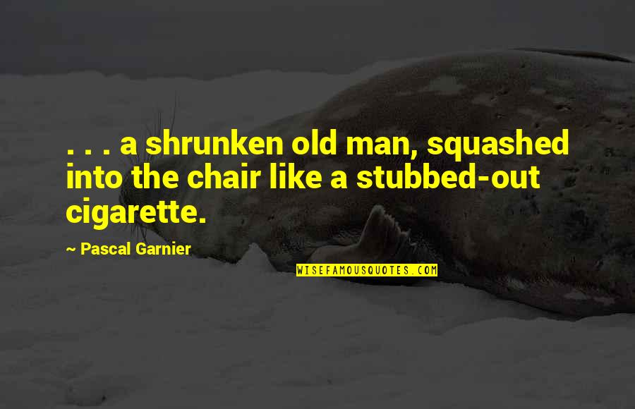 Shrunken Quotes By Pascal Garnier: . . . a shrunken old man, squashed