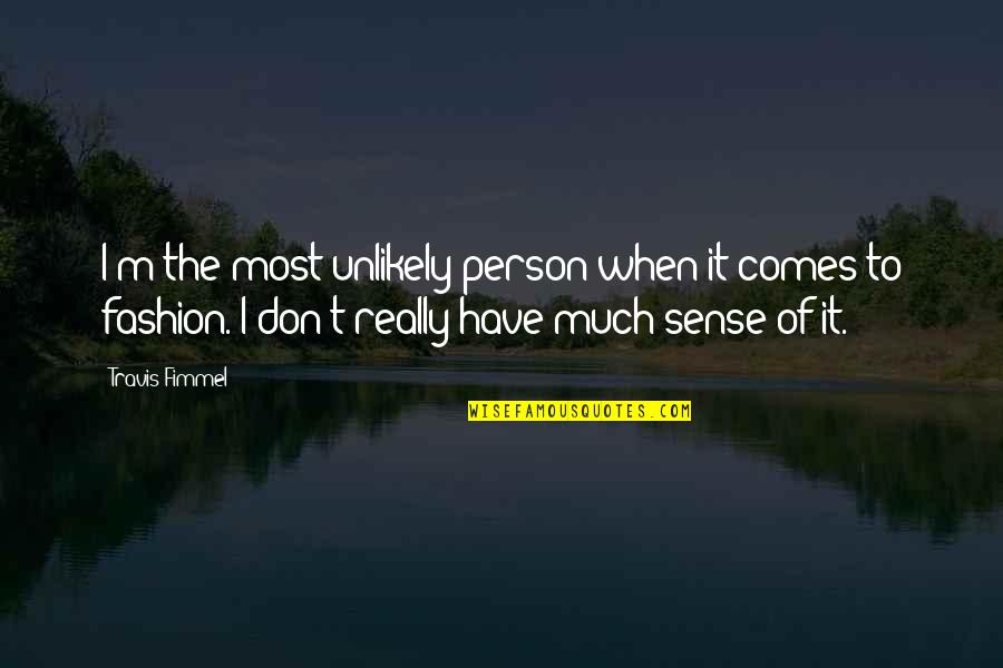 Shruti Quotes By Travis Fimmel: I'm the most unlikely person when it comes Shruti Quotes By Travis Fimmel: I'm the most unlikely person when it comes
