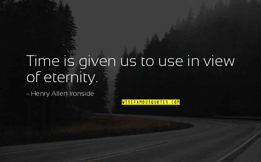 Shruti Tiwari Quotes By Henry Allen Ironside: Time is given us to use in view Shruti Tiwari Quotes By Henry Allen Ironside: Time is given us to use in view