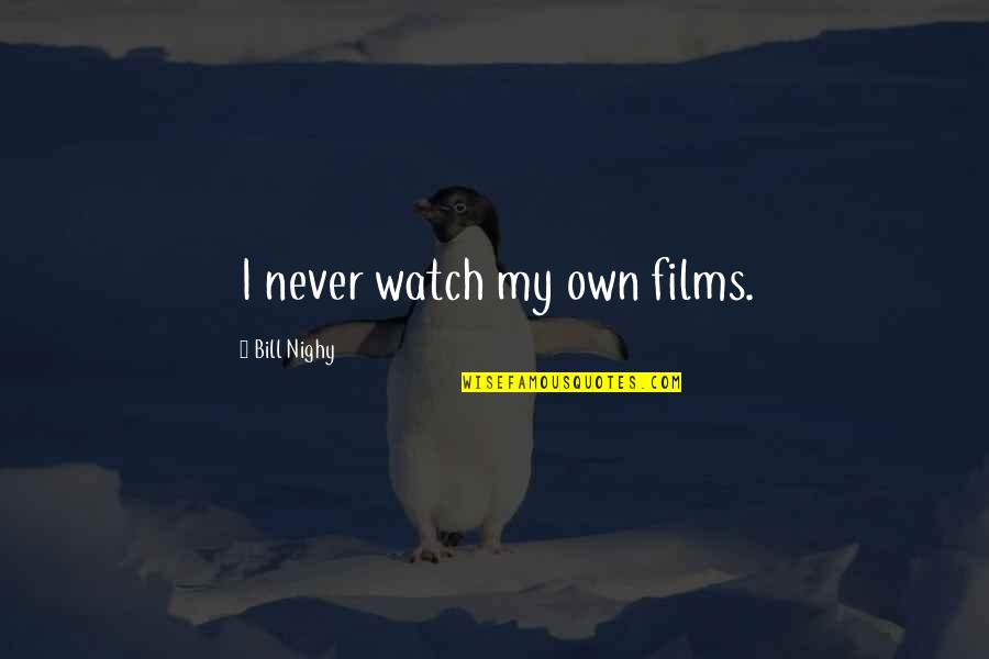 Shtelt Quotes By Bill Nighy: I never watch my own films.