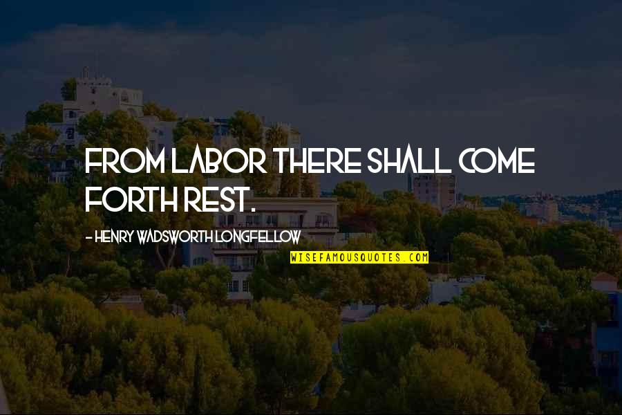 Shtetls In Odessa Quotes By Henry Wadsworth Longfellow: From labor there shall come forth rest.