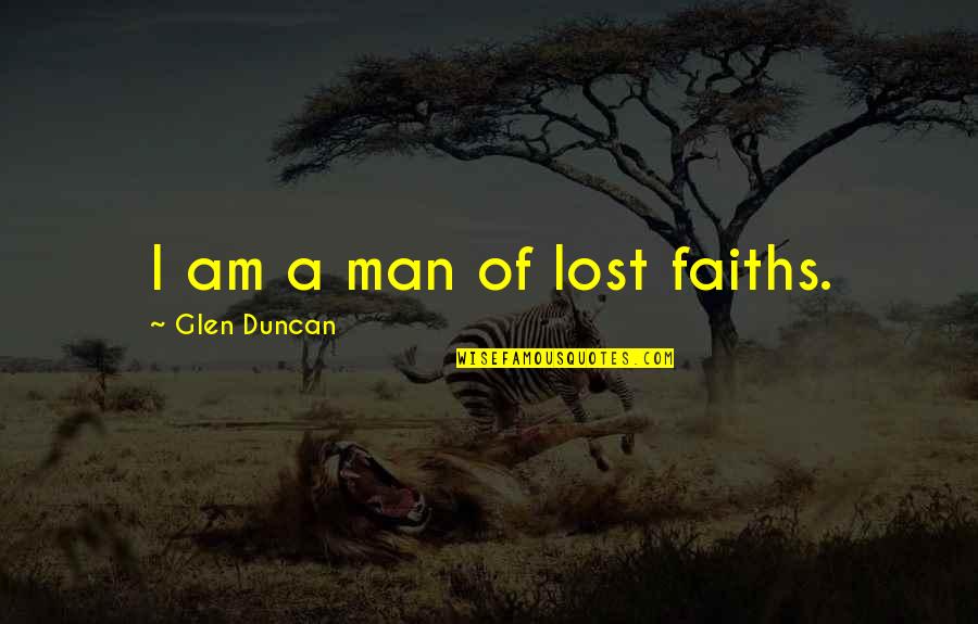 Shtetl's Quotes By Glen Duncan: I am a man of lost faiths.