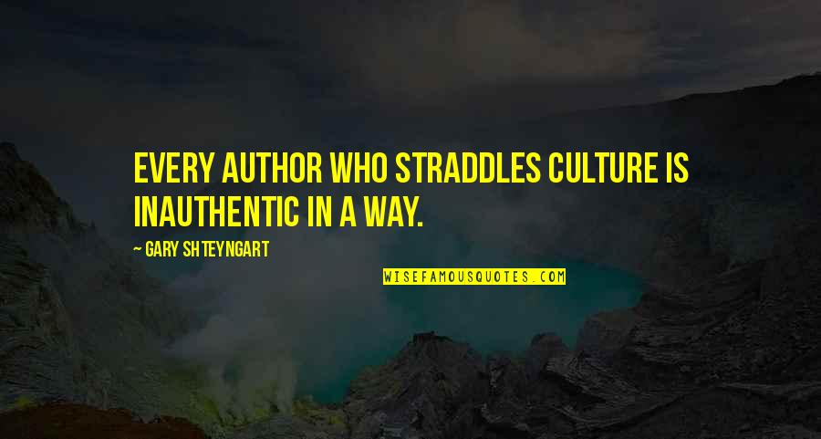 Shteyngart Quotes By Gary Shteyngart: Every author who straddles culture is inauthentic in