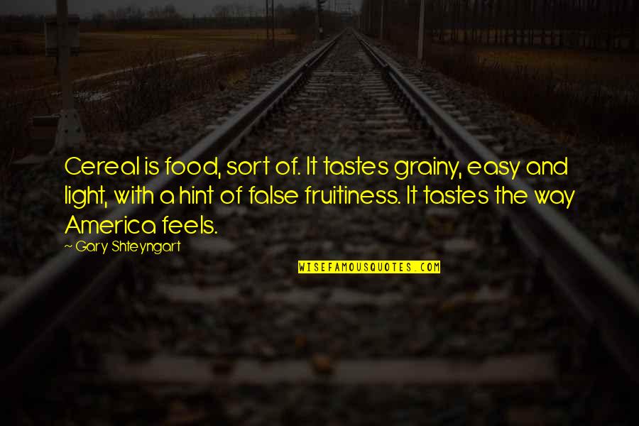 Shteyngart Quotes By Gary Shteyngart: Cereal is food, sort of. It tastes grainy,
