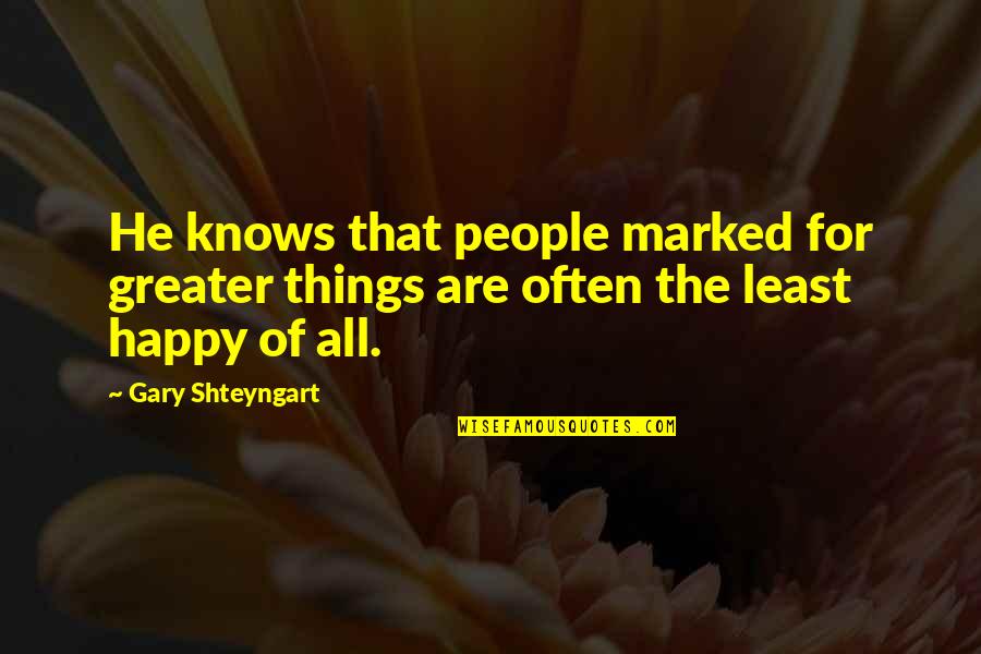 Shteyngart Quotes By Gary Shteyngart: He knows that people marked for greater things