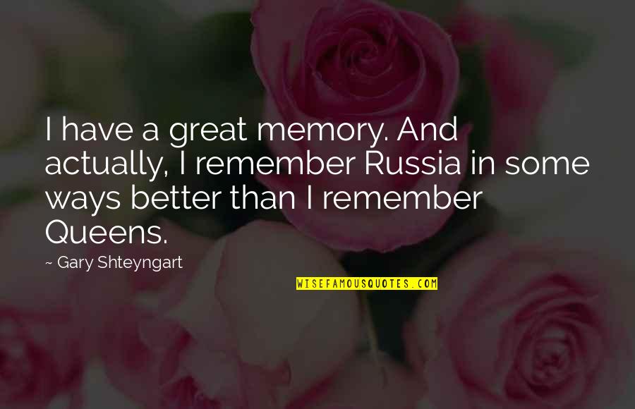 Shteyngart Quotes By Gary Shteyngart: I have a great memory. And actually, I