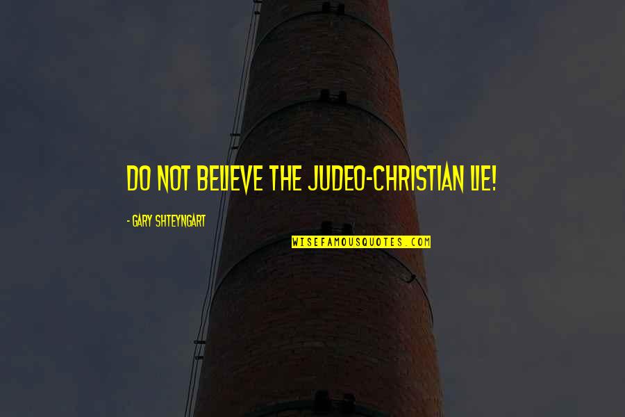 Shteyngart Quotes By Gary Shteyngart: Do not believe the Judeo-Christian lie!