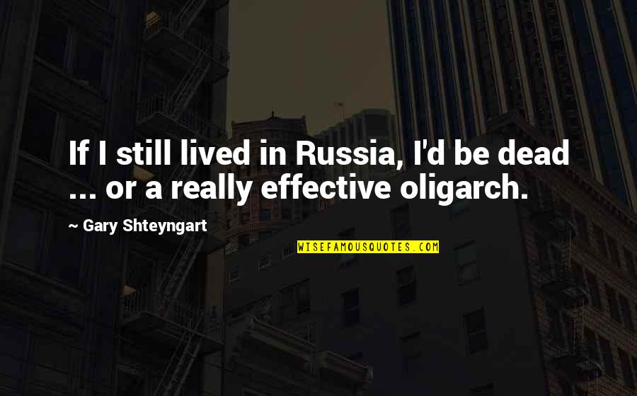 Shteyngart Quotes By Gary Shteyngart: If I still lived in Russia, I'd be