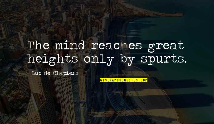 Shtf Quotes By Luc De Clapiers: The mind reaches great heights only by spurts.