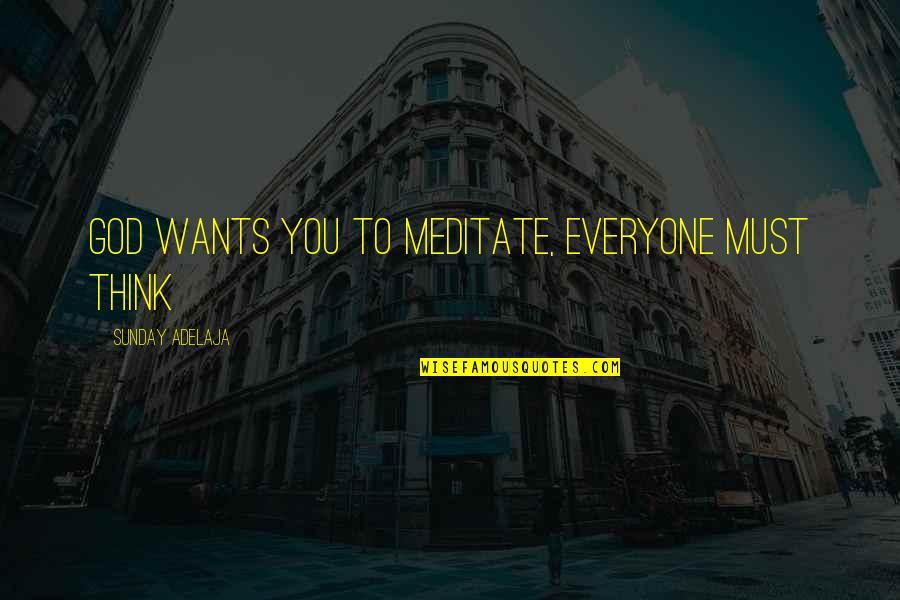 Shtf Quotes By Sunday Adelaja: God wants you to meditate, everyone must think
