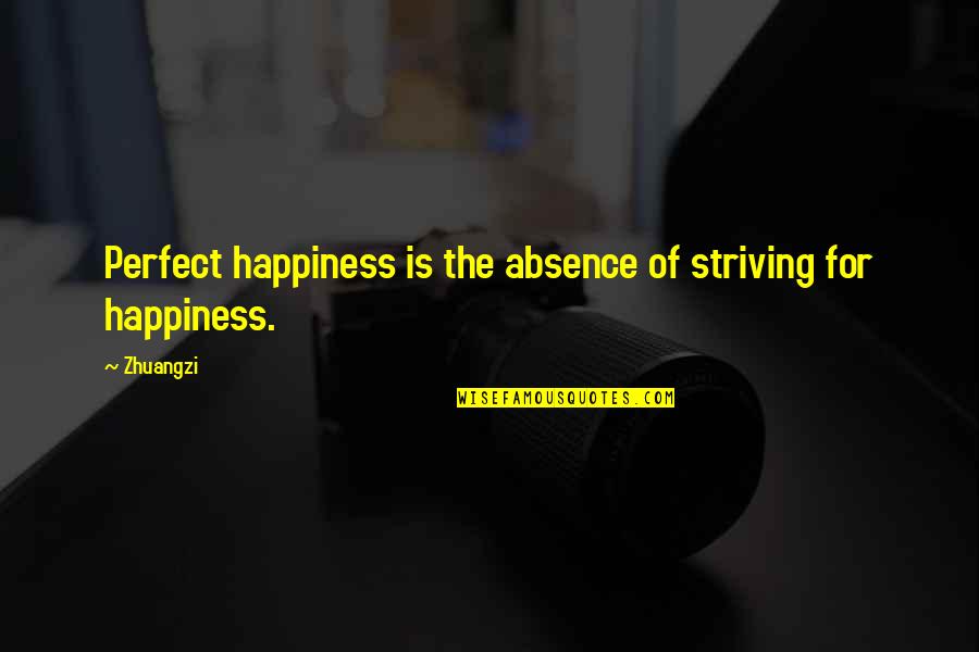 Shtf Quotes By Zhuangzi: Perfect happiness is the absence of striving for