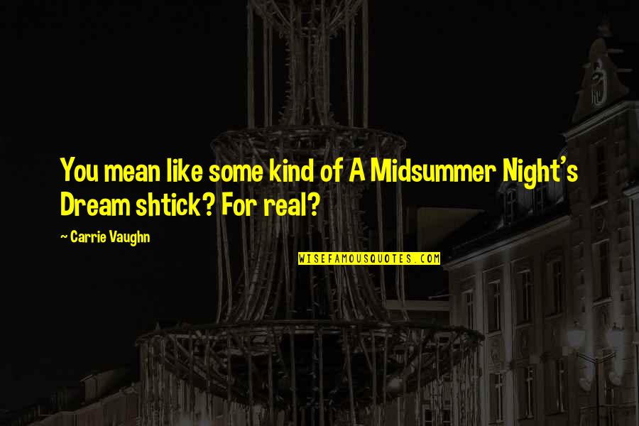 Shtick Quotes By Carrie Vaughn: You mean like some kind of A Midsummer