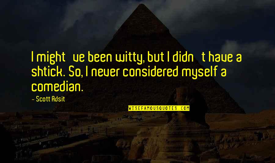 Shtick Quotes By Scott Adsit: I might've been witty, but I didn't have Shtick Quotes By Scott Adsit: I might've been witty, but I didn't have