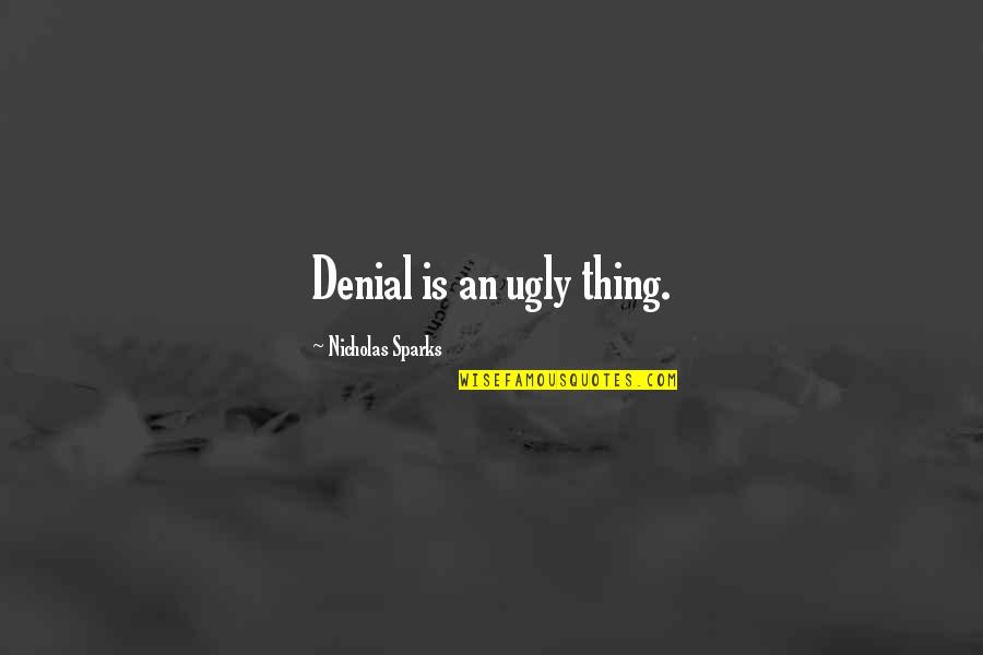 Shticks And Stones Quotes By Nicholas Sparks: Denial is an ugly thing. Shticks And Stones Quotes By Nicholas Sparks: Denial is an ugly thing.