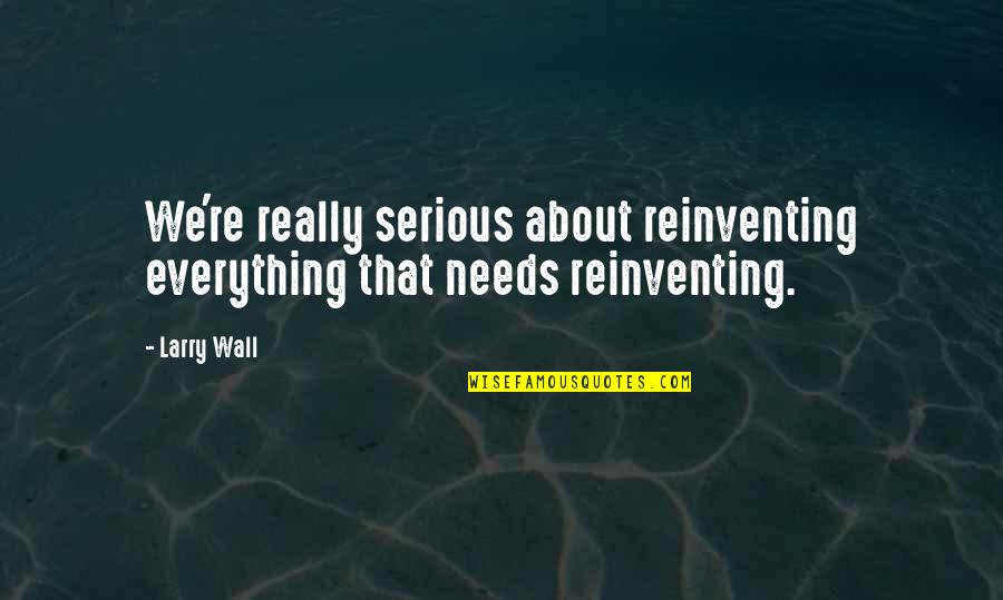 Shtsel Quotes By Larry Wall: We're really serious about reinventing everything that needs