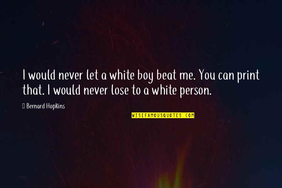 Shtupped A Woman Quotes By Bernard Hopkins: I would never let a white boy beat