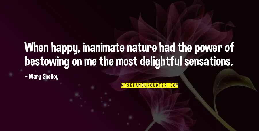 Shtyle Quotes By Mary Shelley: When happy, inanimate nature had the power of