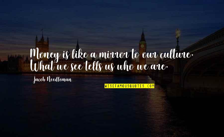 Shtyllat Quotes By Jacob Needleman: Money is like a mirror to our culture. Shtyllat Quotes By Jacob Needleman: Money is like a mirror to our culture.