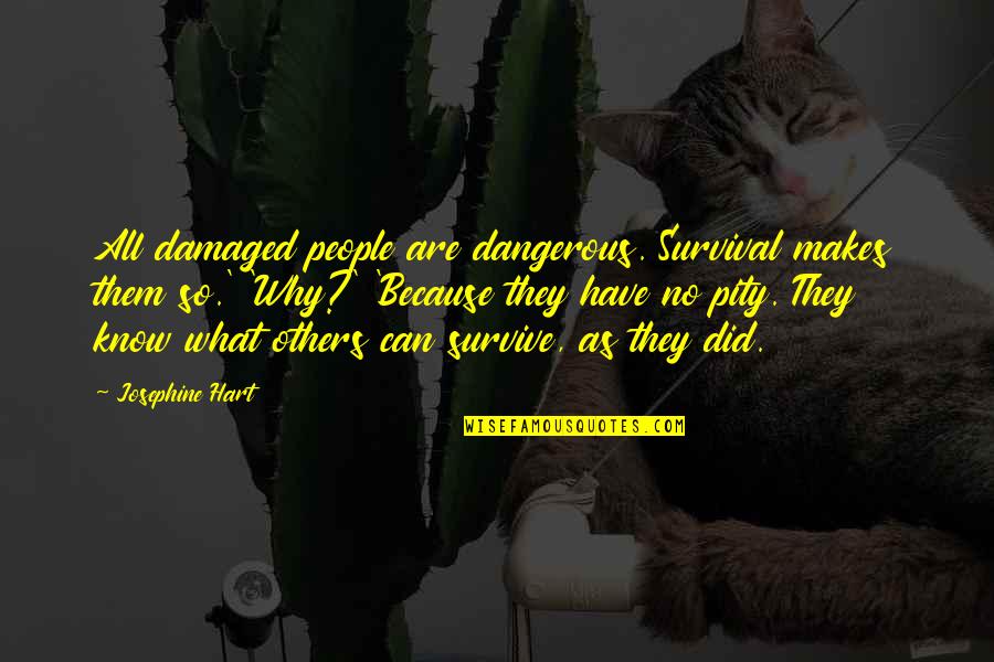 Shtyllat Quotes By Josephine Hart: All damaged people are dangerous. Survival makes them Shtyllat Quotes By Josephine Hart: All damaged people are dangerous. Survival makes them