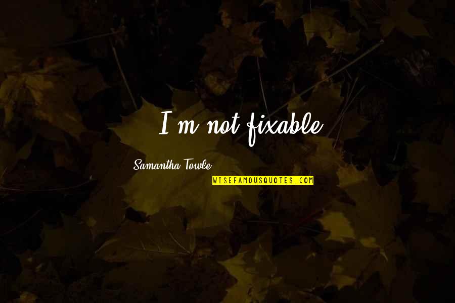 Shu Faye Wong Quotes By Samantha Towle: ... I'm not fixable.