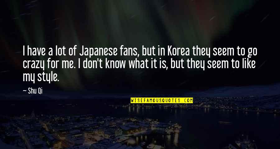 Shu Qi Quotes By Shu Qi: I have a lot of Japanese fans, but Shu Qi Quotes By Shu Qi: I have a lot of Japanese fans, but