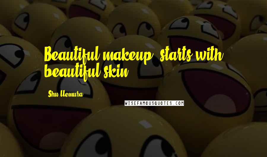 Shu Uemura quotes: Beautiful makeup, starts with beautiful skin.