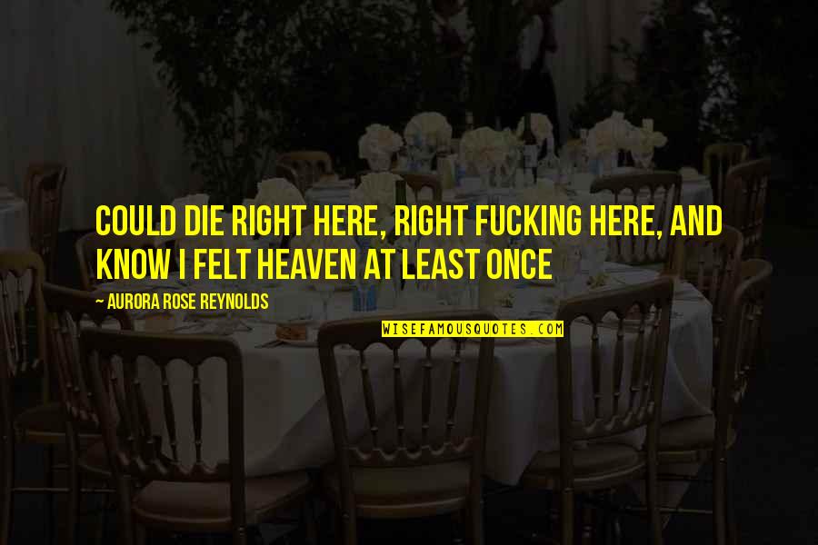 Shuang Huang Quotes By Aurora Rose Reynolds: could die right here, right fucking here, and Shuang Huang Quotes By Aurora Rose Reynolds: could die right here, right fucking here, and